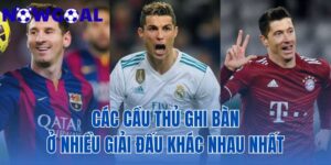 Các Cầu Thủ Ghi Bàn Ở Nhiều Giải Đấu Khác Nhau Nhất