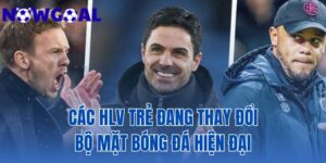 các HLV trẻ đang thay đổi bộ mặt bóng đá hiện đại