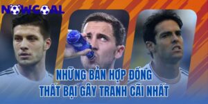 những bản hợp đồng thất bại gây tranh cãi nhất