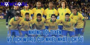 Những Đội Tuyển Vô Địch World Cup Nhiều Nhất Lịch Sử
