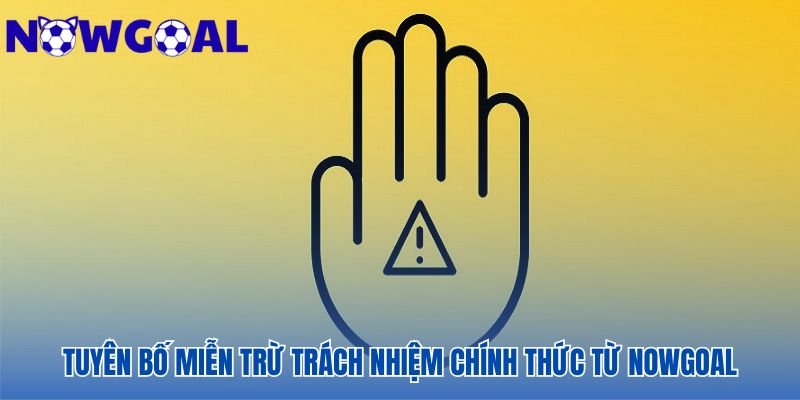 Tuyên bố miễn trừ trách nhiệm làm rõ vai trò của Nowgoal